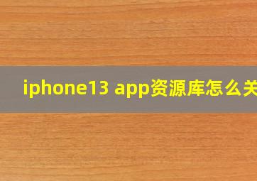 iphone13 app资源库怎么关闭